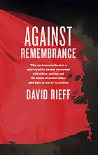 Esteemed American journalist David Rieff argues against our passion for the past. He looks at how memory serves nationalistic history every ANZAC Day and annual pilgrimage to Gallipoli, and how memory of past horrors inflame deep-seated ethnic hatreds, violence and wars.